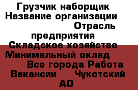 Грузчик-наборщик › Название организации ­ Fusion Service › Отрасль предприятия ­ Складское хозяйство › Минимальный оклад ­ 11 500 - Все города Работа » Вакансии   . Чукотский АО